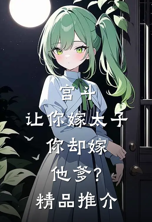 宫斗让你嫁太子,你却嫁他爹?精品推介文