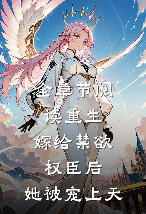 全章节阅读重生：嫁给禁欲权臣后，她被宠上天