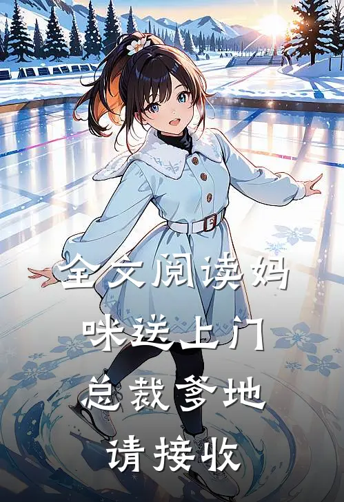 全文阅读妈咪送上门,总裁爹地请接收我的