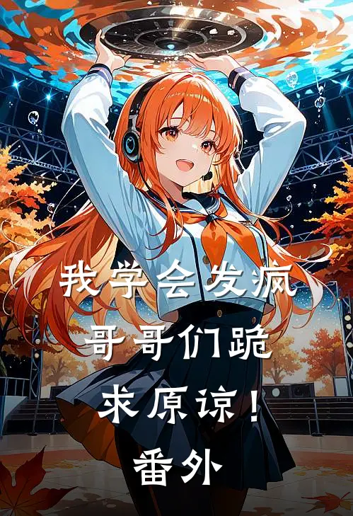 我学会发疯,哥哥们跪求原谅! 番外免费阅读