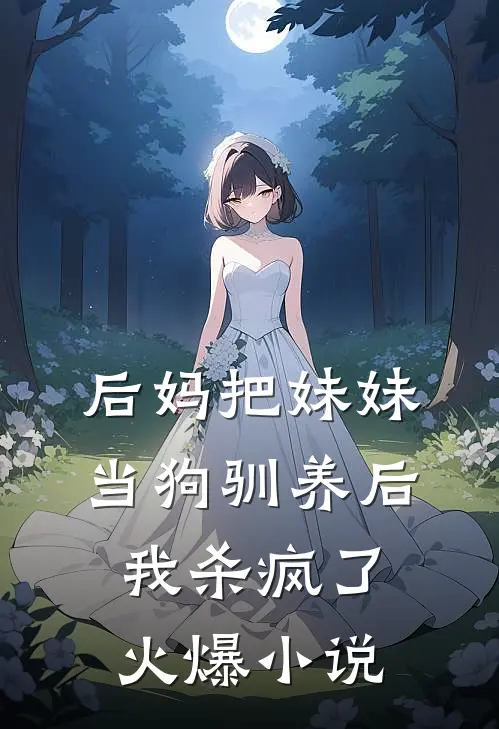 后妈把妹妹当狗驯养后,我杀疯了火爆在线阅读