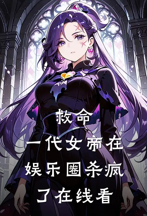 救命,一代女帝在娱乐圈杀疯了在线看全文