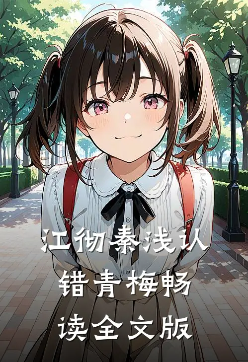 江彻秦浅认错青梅畅读全文版