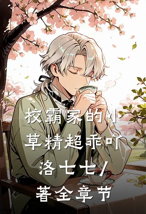 校霸家的小草精超乖吖 洛七七 / 著全章节
