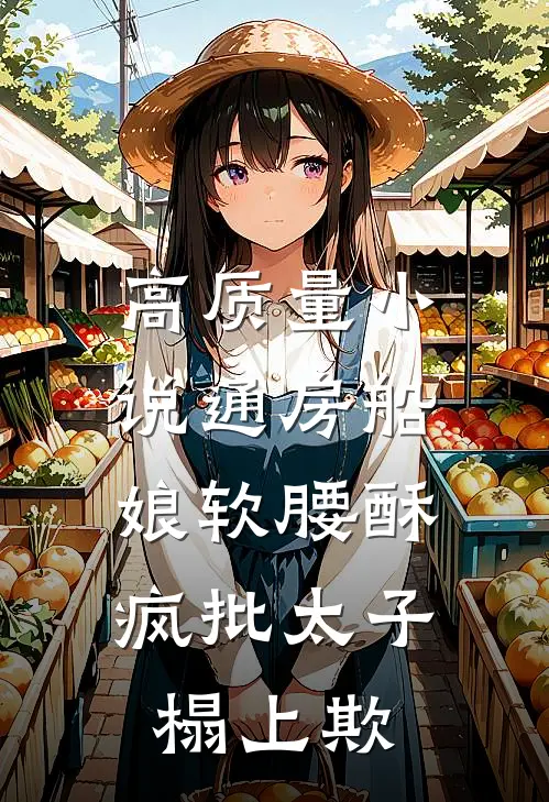 高质量小说通房船娘软腰酥，疯批太子榻上欺