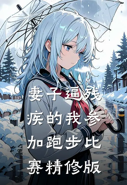 妻子逼残疾的我参加跑步比赛精修版