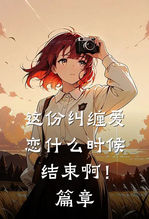 这份纠缠爱恋时候结束啊!篇章免费阅读