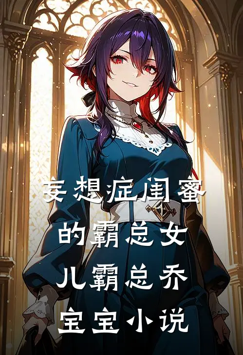 妄想症闺蜜的霸总女儿霸总乔宝宝小说