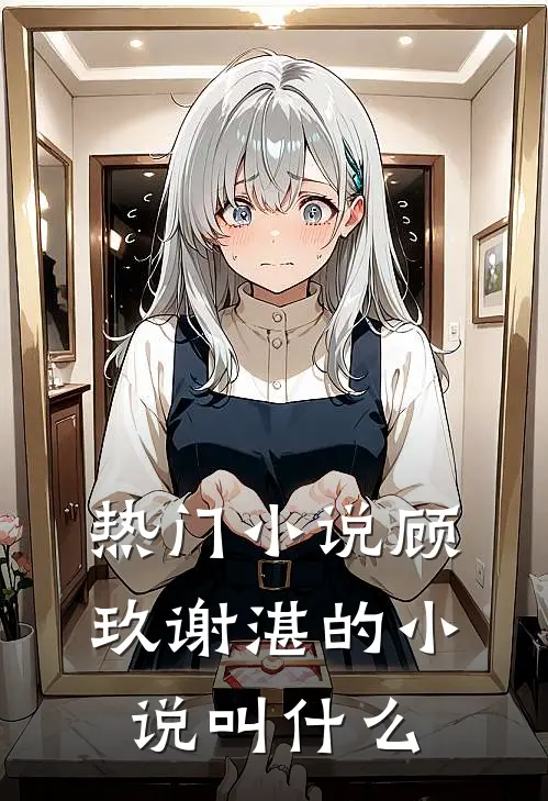热门小说顾玖谢湛的小说叫什么