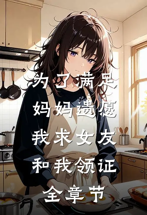 为了满足妈妈遗愿,我求女友和我领证全章节在线阅读