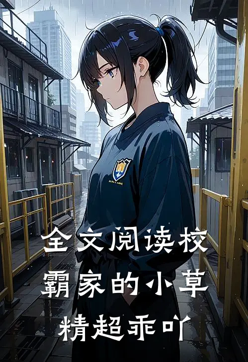 全文阅读校霸家的小草精超乖吖