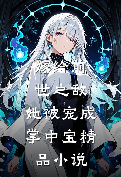 嫁给前世之敌，她被宠成掌中宝精品小说