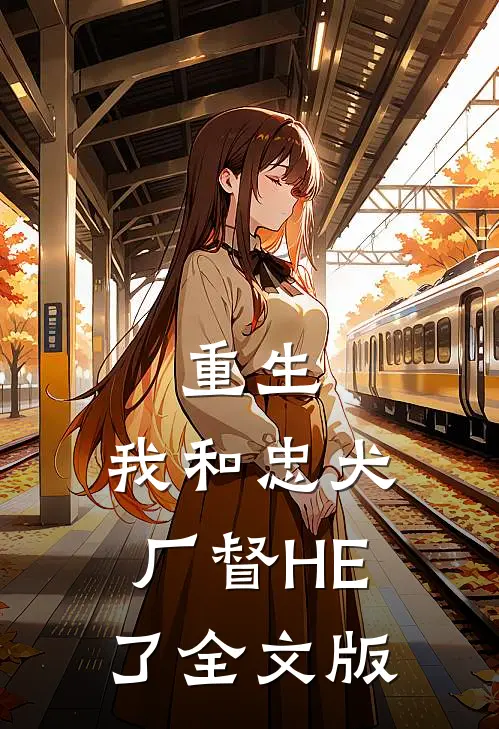 重生：我和忠犬厂督HE了全文版