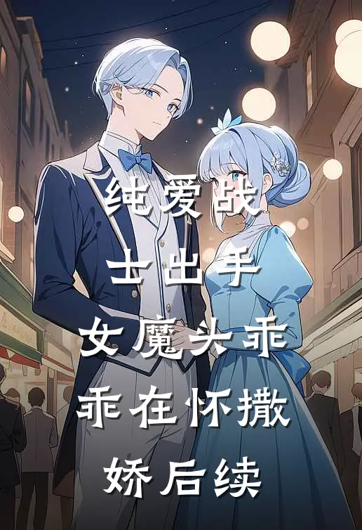纯爱战士出手女魔头乖乖在怀撒娇后续剧情