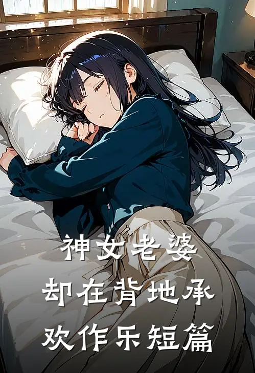 神女老婆,却在背地承欢作乐短篇免费阅读