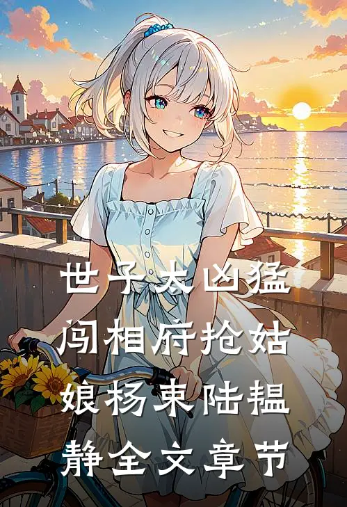 世子太凶猛:闯相府抢姑娘杨束陆韫静全文章节