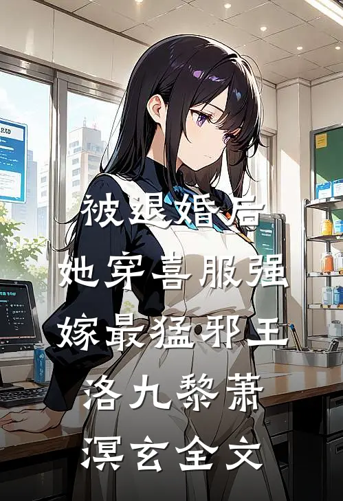 被退婚后，她穿喜服强嫁最猛邪王洛九黎萧溟玄全文
