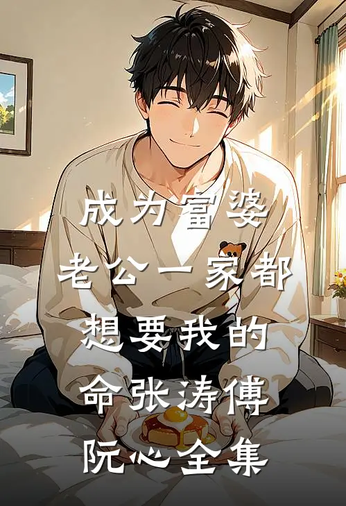 成为富婆，老公一家都想要我的命张涛傅阮心 全集