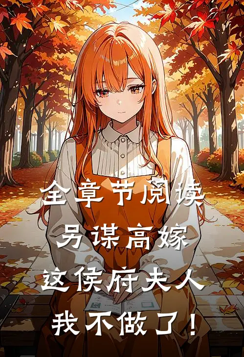 全章节阅读另谋高嫁：这侯府夫人我不做了！