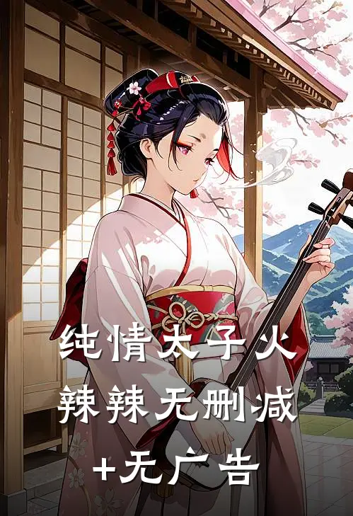 纯情太子火辣辣无删减+无广告