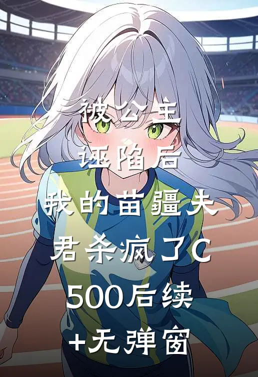 被公主诬陷后，我的苗疆夫君杀疯了C500后续+无弹窗