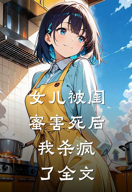 女儿被闺蜜害死后,我杀疯了全文在线阅读