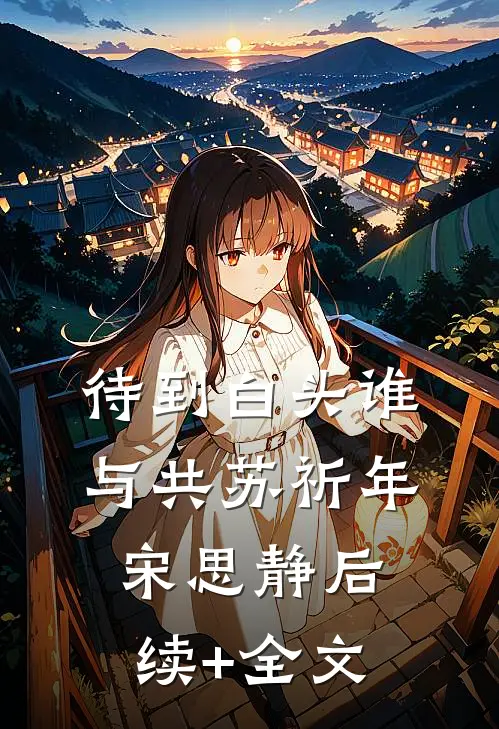 待到白头谁与共苏祈年宋思静后续+全文
