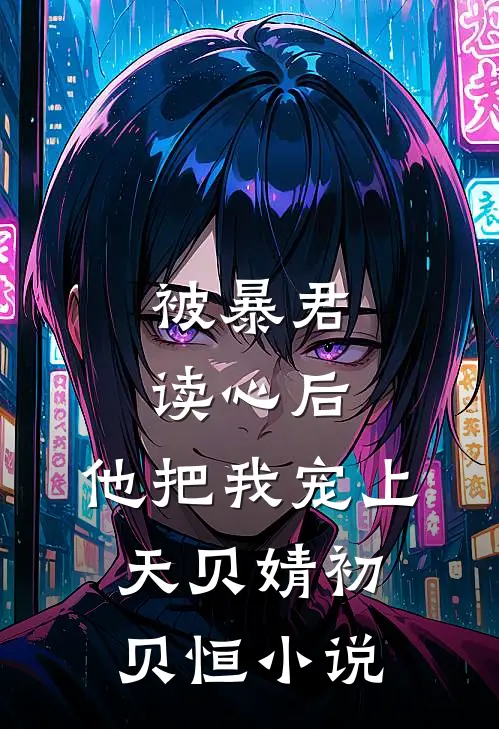 被暴君读心后，他把我宠上天贝婧初贝恒小说