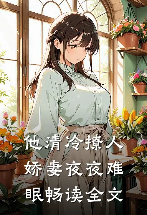 他清冷撩人，娇妻夜夜难眠畅读全文