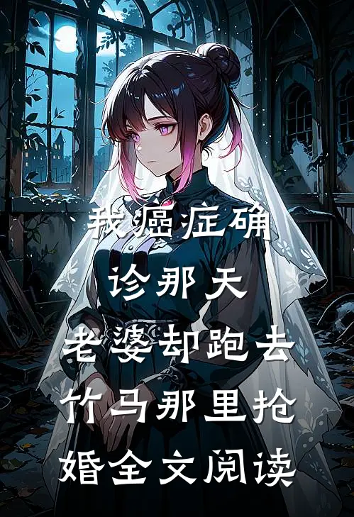 我癌症确诊那天，老婆却跑去竹马那里抢婚全文阅读