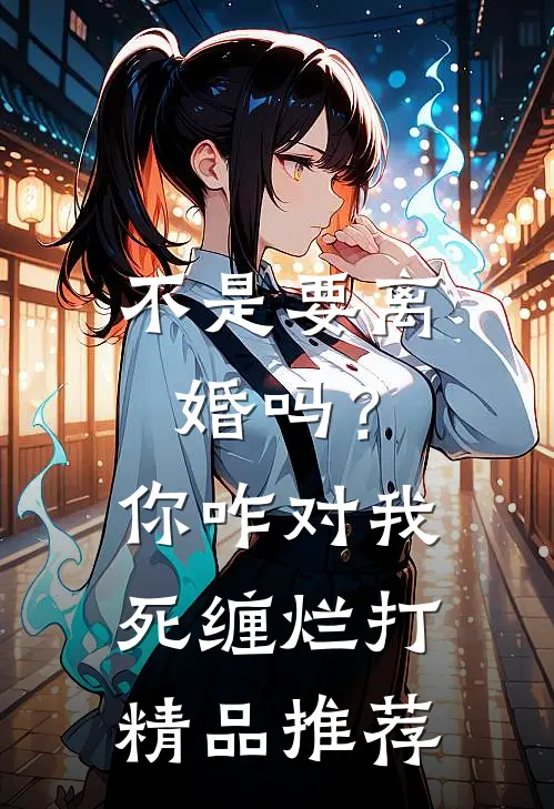 不是要离婚吗？你咋对我死缠烂打精品推荐