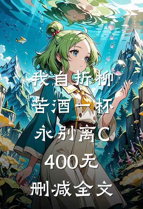 我自折柳，苦酒一杯永别离C400无删减全文