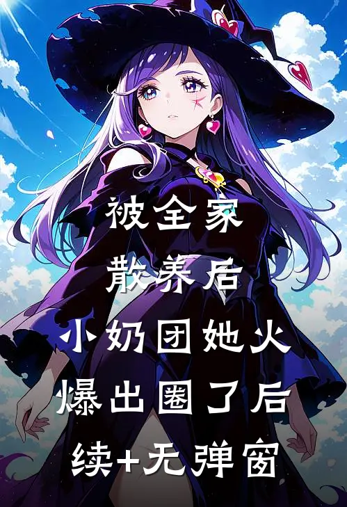 被全家散养后，小奶团她火爆出圈了后续+无弹窗