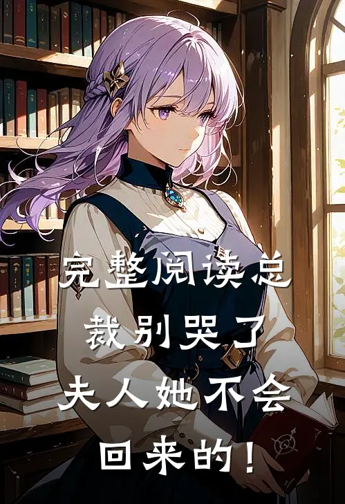 完整阅读总裁别哭了，夫人她不会回来的！
