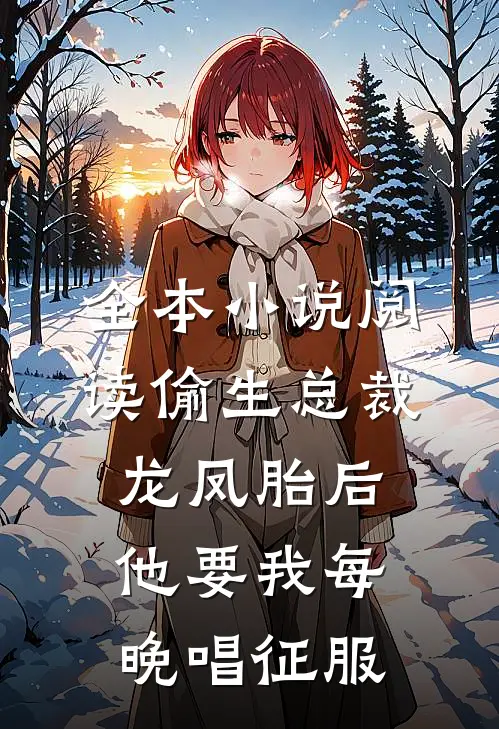 全本小说阅读偷生总裁龙凤胎后，他要我每晚唱征服