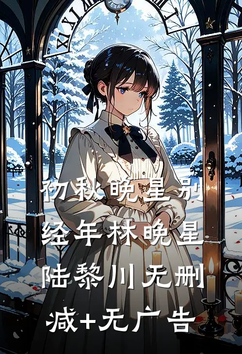 初秋晚星别经年林晚星陆黎川无删减+无广告
