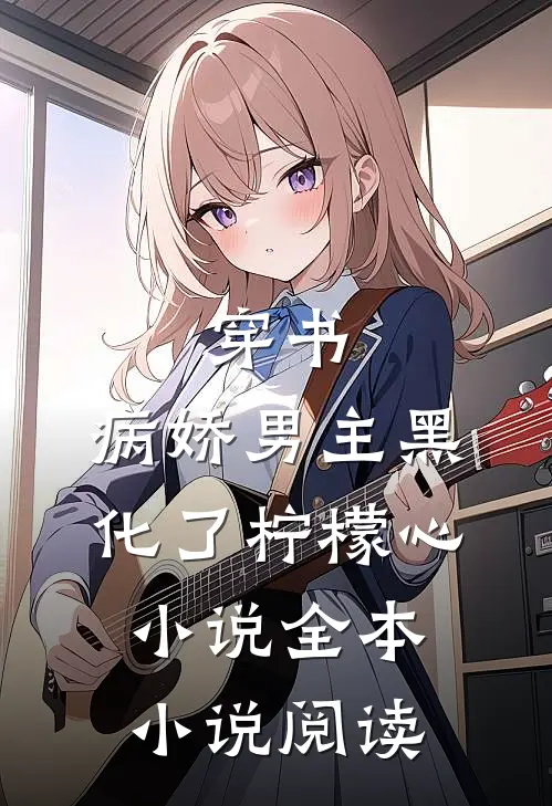 穿书:病娇男主黑化了 柠檬心 小说全本小说阅读