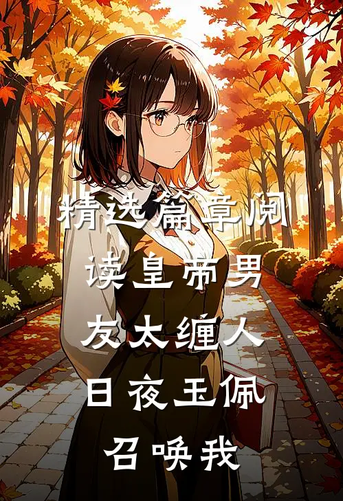精选篇章阅读皇帝男友太缠人，日夜玉佩召唤我