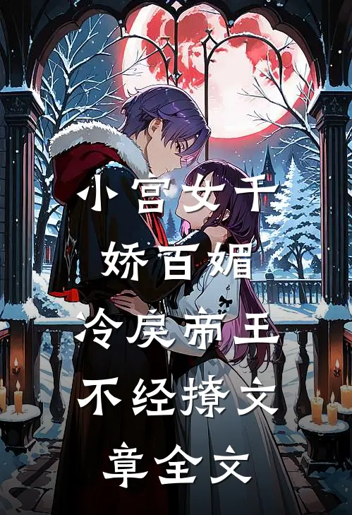 小宫女千娇百媚,冷戾帝王不经撩文章全文在线阅读