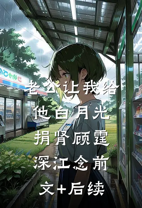 老公让我给他白月光捐肾顾霆深江念前文+后续