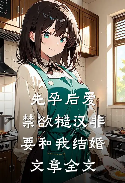 先孕后爱：禁欲糙汉非要和我结婚文章全文