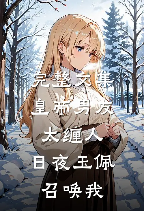完整文集皇帝男友太缠人，日夜玉佩召唤我