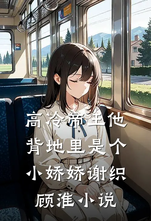 高冷帝王他背地里是个小娇娇谢织顾淮小说
