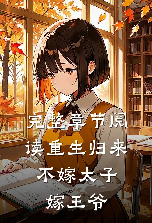 完整章节阅读重生归来,不嫁太子嫁王爷