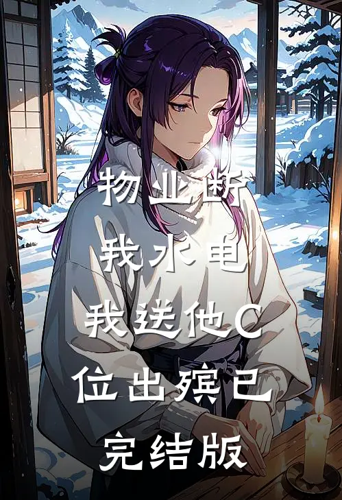 物业断我水电，我送他C位出殡已完结版