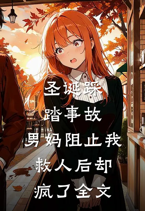 圣诞踩踏事故,男妈阻止我救人后却疯了全文在线阅读