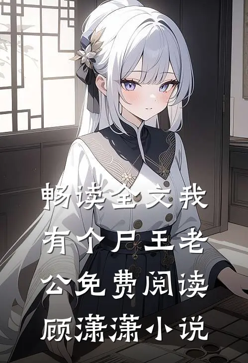 畅读全文我有个尸王老公免费阅读顾潇潇小说