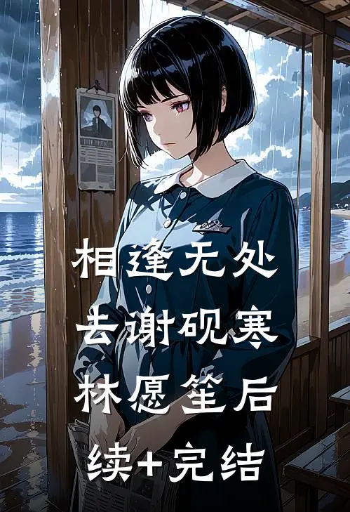 相逢无处去谢砚寒林愿笙后续+完结
