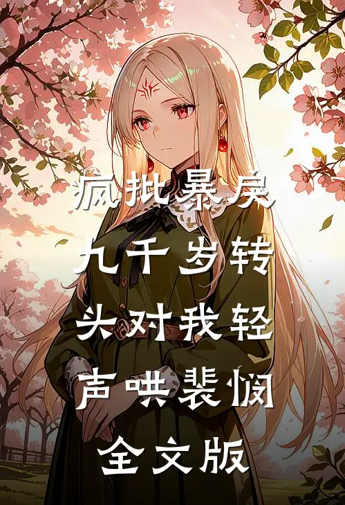 疯批暴戾九千岁转头对我轻声哄裴悯全文版