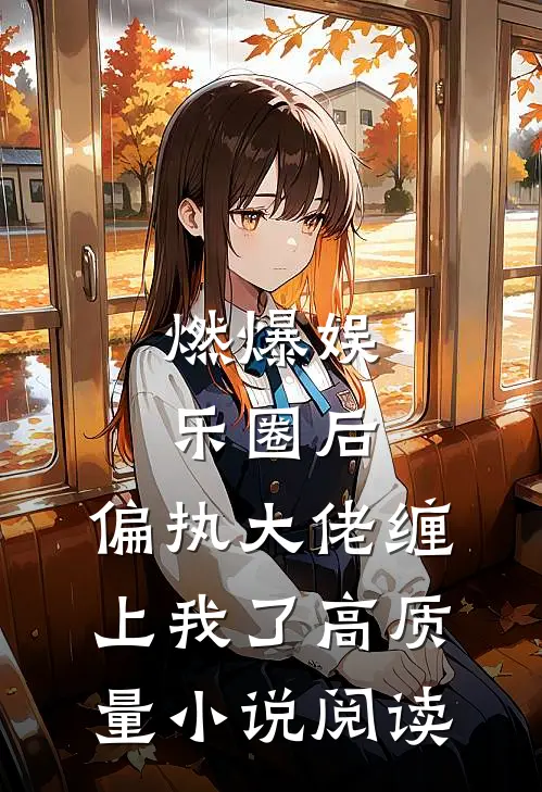 燃爆娱乐圈后，偏执大佬缠上我了高质量小说阅读
